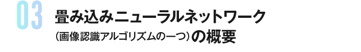 畳み込みニューラルネットワーク（画像認識アルゴリズムの一つ）の概要